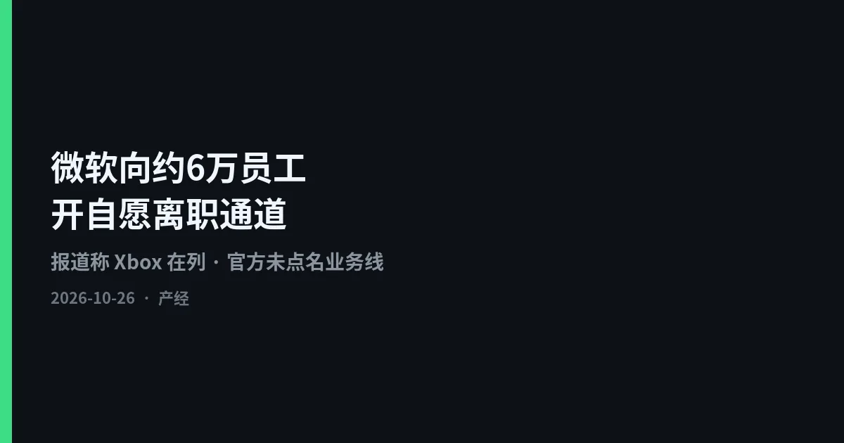 微软向约6万员工开自愿离职通道，报道称Xbox在列